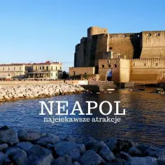 Castel dell'Ovo w Neapolu, jedna z najciekawszych atrakcji. Widok na morze i zabytkową architekturę.