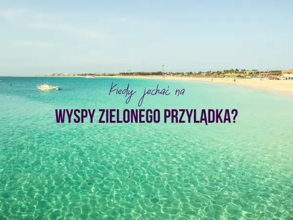 Wyspy Zielonego Przylądka - Kiedy jechać, by pogoda była idealna?